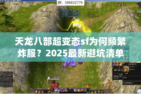 天龙八部超变态sf为何频繁炸服？2025最新避坑清单曝光
