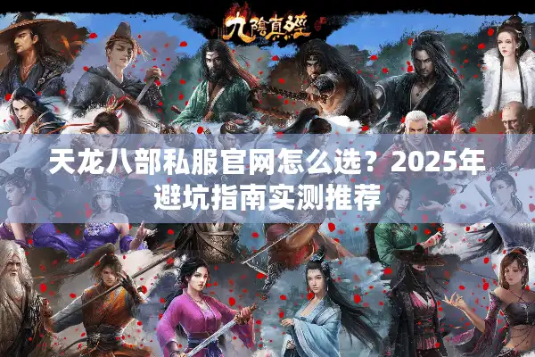 天龙八部私服官网怎么选？2025年避坑指南实测推荐