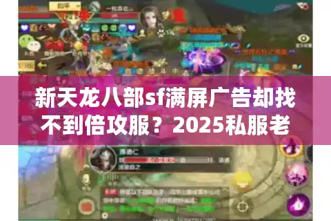新天龙八部sf满屏广告却找不到倍攻服？2025私服老玩家实测避坑4法则