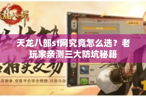 天龙八部sf网究竟怎么选？老玩家亲测三大防坑秘籍