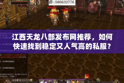 江西天龙八部发布网推荐，如何快速找到稳定又人气高的私服？