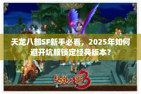 天龙八部SF新手必看，2025年如何避开坑服锁定经典版本？