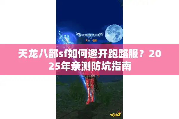 天龙八部sf如何避开跑路服？2025年亲测防坑指南