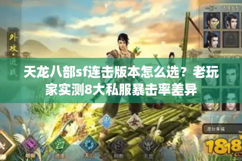 天龙八部sf连击版本怎么选?老玩家实测8大私服暴击率差异 天龙八部sf连击版本怎么选?老玩家实测8大私服暴击率差异