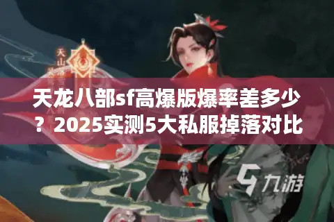 天龙八部sf高爆版爆率差多少？2025实测5大私服掉落对比