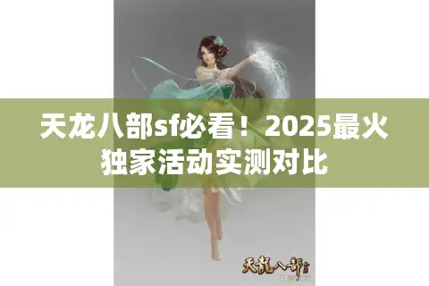 天龙八部sf必看！2025最火独家活动实测对比
