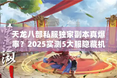 天龙八部私服独家副本真爆率？2025实测5大服隐藏机制解密