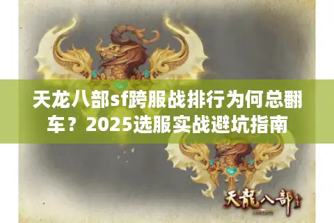 天龙八部sf跨服战排行为何总翻车？2025选服实战避坑指南