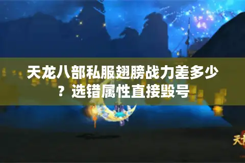 天龙八部私服翅膀战力差多少？选错属性直接毁号