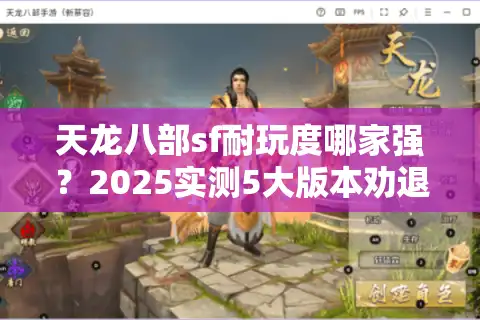 天龙八部sf耐玩度哪家强？2025实测5大版本劝退率对比