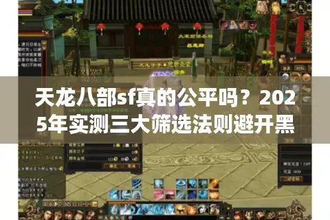 天龙八部sf真的公平吗？2025年实测三大筛选法则避开黑幕服