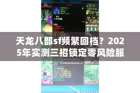 天龙八部sf频繁回档？2025年实测三招锁定零风险服务器