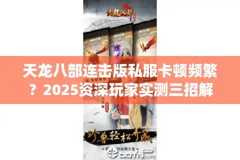 天龙八部连击版私服卡顿频繁？2025资深玩家实测三招解决