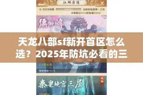 天龙八部sf新开首区怎么选?2025年防坑必看的三大新服筛选术 天龙八部sf新开首区怎么选?2025年防坑必看的三大新服筛选术