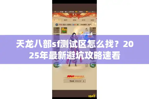 天龙八部sf测试区怎么找？2025年最新避坑攻略速看