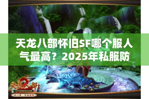 天龙八部怀旧SF哪个服人气最高？2025年私服防坑指南