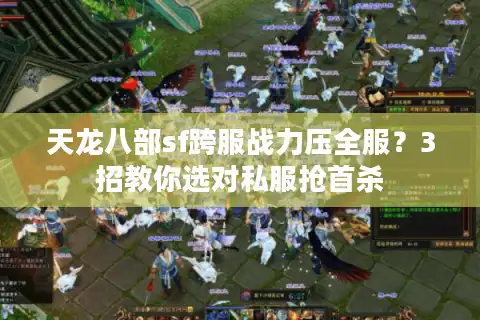 天龙八部sf跨服战力压全服？3招教你选对私服抢首杀