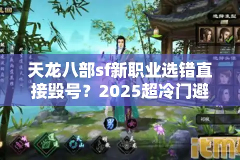 天龙八部sf新职业选错直接毁号？2025超冷门避坑法则公开