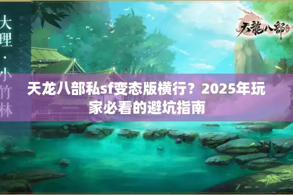 天龙八部私sf变态版横行？2025年玩家必看的避坑指南