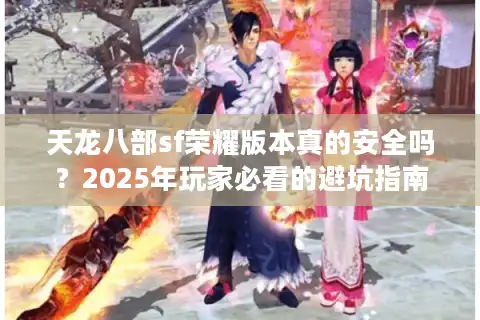 天龙八部sf荣耀版本真的安全吗？2025年玩家必看的避坑指南