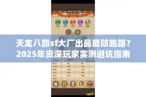 天龙八部sf大厂出品能防跑路？2025年资深玩家实测避坑指南