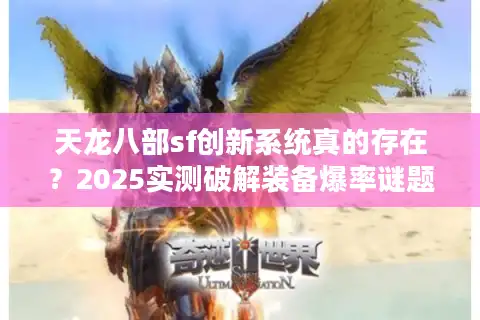 天龙八部sf创新系统真的存在?2025实测破解装备爆率谜题 天龙八部sf创新系统真的存在?2025实测破解装备爆率谜题