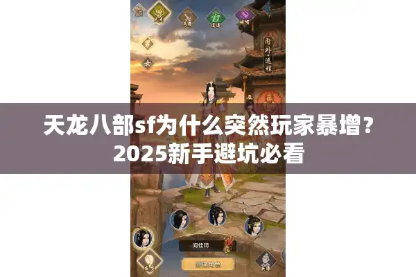 天龙八部sf为什么突然玩家暴增？2025新手避坑必看