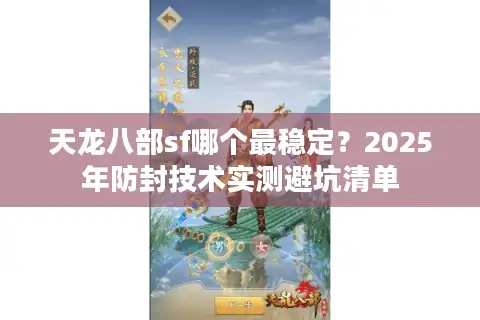 天龙八部sf哪个最稳定？2025年防封技术实测避坑清单