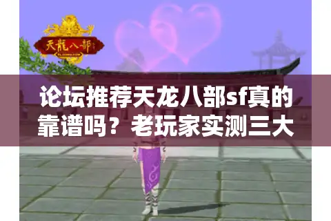 论坛推荐天龙八部sf真的靠谱吗？老玩家实测三大防坑秘籍