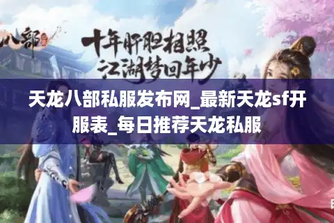 天龙八部私服发布网_最新天龙sf开服表_每日推荐天龙私服