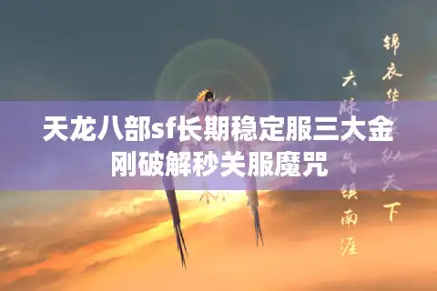 天龙八部sf长期稳定服三大金刚破解秒关服魔咒