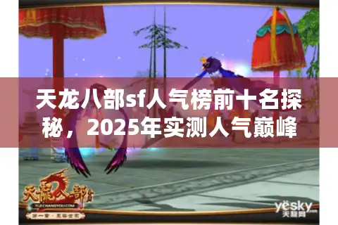 天龙八部sf人气榜前十名探秘，2025年实测人气巅峰服务器如何选？