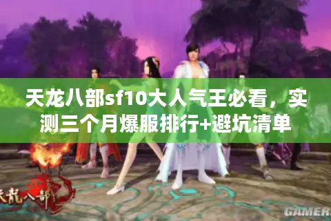 天龙八部sf10大人气王必看，实测三个月爆服排行+避坑清单