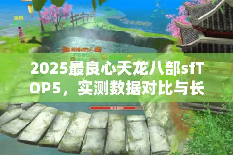 2025最良心天龙八部sfTOP5，实测数据对比与长期耐玩服解析