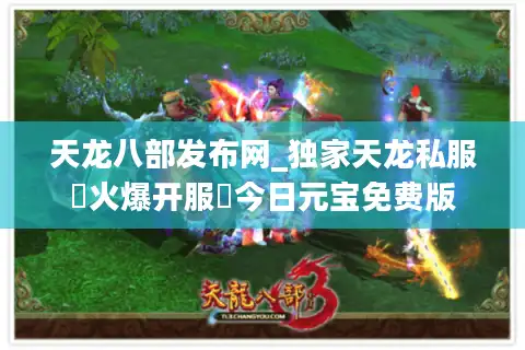 天龙八部发布网_独家天龙私服▷火爆开服◁今日元宝免费版