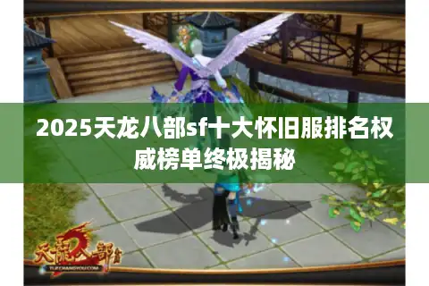 2025天龙八部sf十大怀旧服排名权威榜单终极揭秘