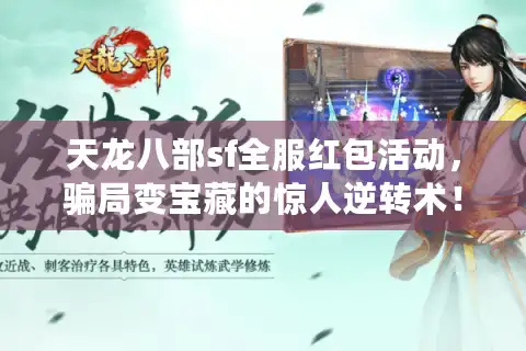 天龙八部sf全服红包活动,骗局变宝藏的惊人逆转术! 天龙八部sf全服红包活动,骗局变宝藏的惊人逆转术!