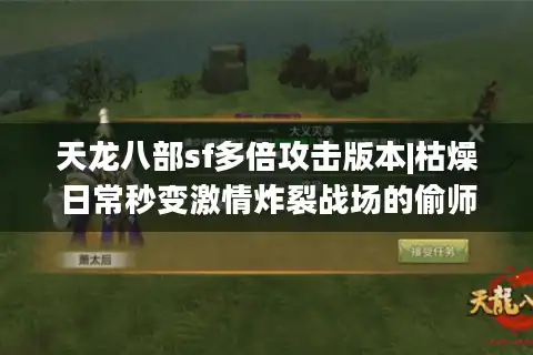 天龙八部sf多倍攻击版本|枯燥日常秒变激情炸裂战场的偷师技巧