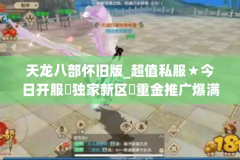 天龙八部怀旧版_超值私服★今日开服▷独家新区◁重金推广爆满服