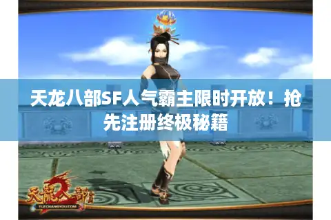 天龙八部SF人气霸主限时开放！抢先注册终极秘籍