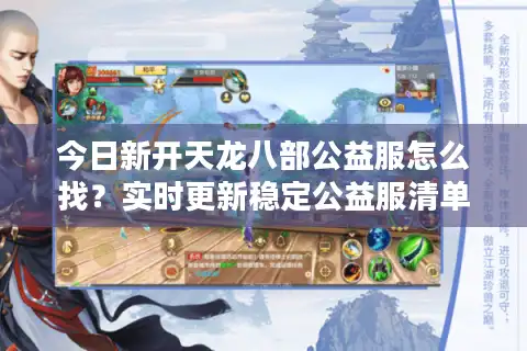 今日新开天龙八部公益服怎么找？实时更新稳定公益服清单（6月实测）