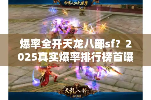 爆率全开天龙八部sf？2025真实爆率排行榜首曝