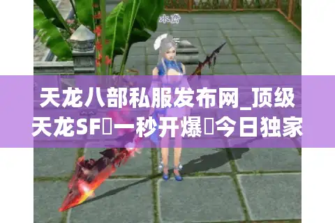 天龙八部私服发布网_顶级天龙SF▷一秒开爆◁今日独家开服榜