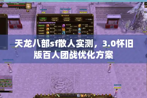 天龙八部sf散人实测，3.0怀旧版百人团战优化方案