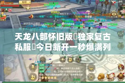 天龙八部怀旧版▷独家复古私服◁今日新开一秒爆满列表
