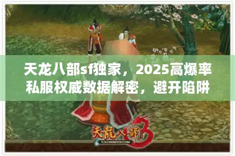 天龙八部sf独家，2025高爆率私服权威数据解密，避开陷阱就靠这招！
