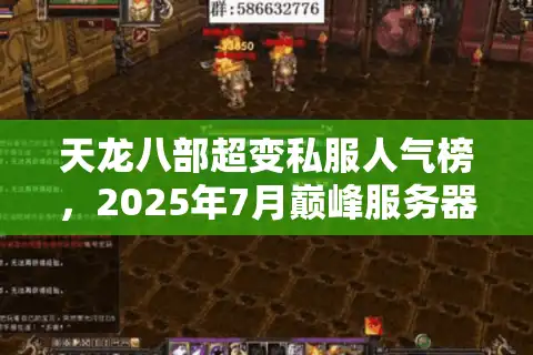 天龙八部超变私服人气榜，2025年7月巅峰服务器权威实测