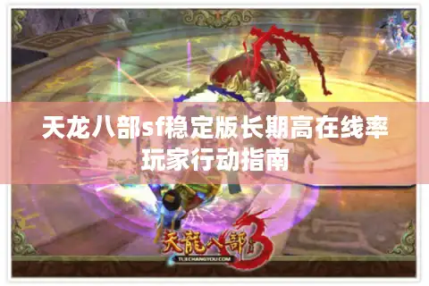 天龙八部sf稳定版长期高在线率玩家行动指南