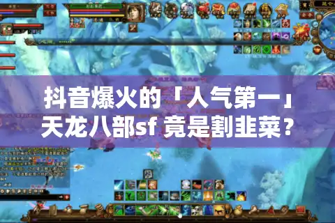 抖音爆火的「人气第一」天龙八部sf 竟是割韭菜？2025实测防坑手册