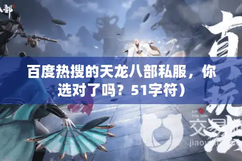 百度热搜的天龙八部私服，你选对了吗？51字符）